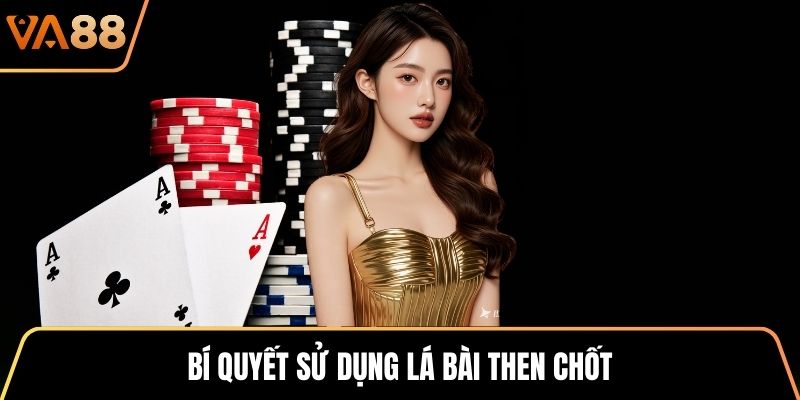Bí quyết sử dụng lá bài then chốt