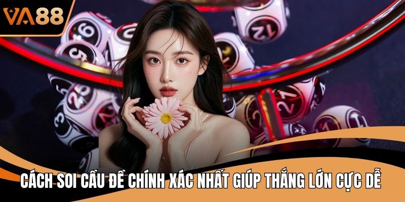 Cách Soi Cầu Đề Chính Xác Nhất Giúp Thắng Lớn Cực Dễ