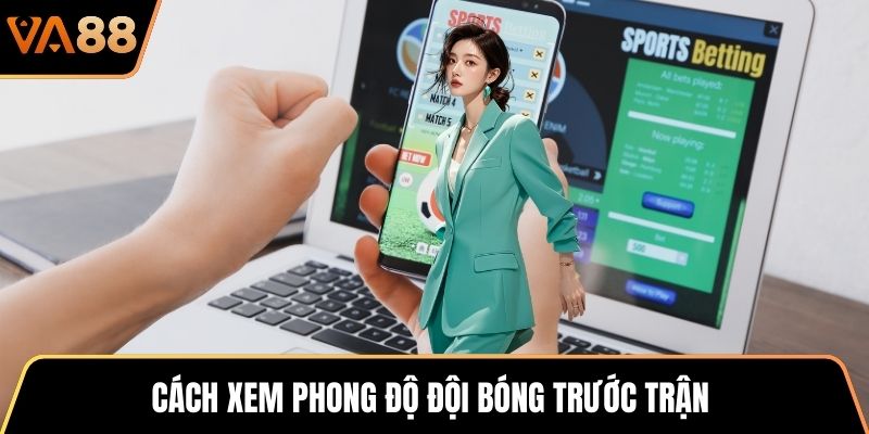 Cách xem phong độ đội bóng trước trận