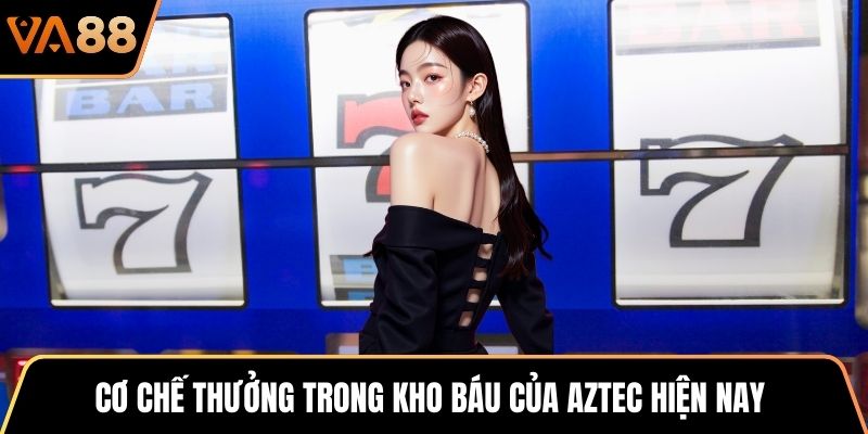 Cơ chế thưởng trong Kho Báu Của Aztec hiện nay