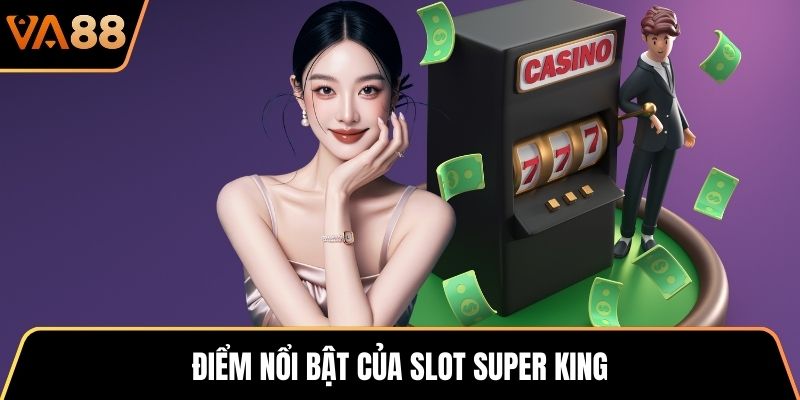 Điểm nổi bật của slot Super King