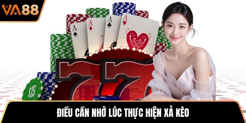Điều cần nhớ lúc thực hiện xả kèo
