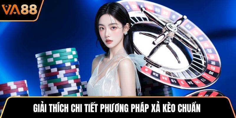 Giải thích chi tiết phương pháp xả kèo chuẩn