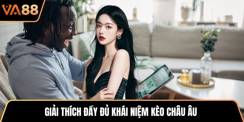 Giải thích đầy đủ khái niệm kèo châu Âu