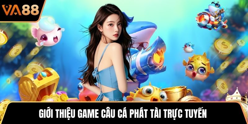 Giới thiệu game Câu Cá Phát Tài trực tuyến