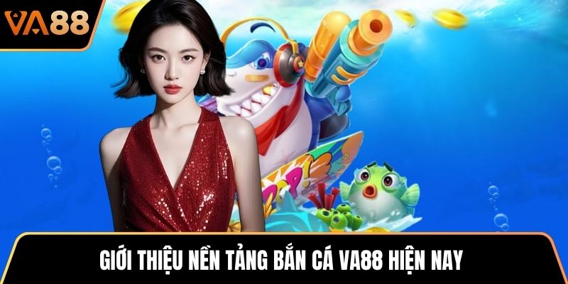 Giới thiệu nền tảng bắn cá VA88 hiện nay