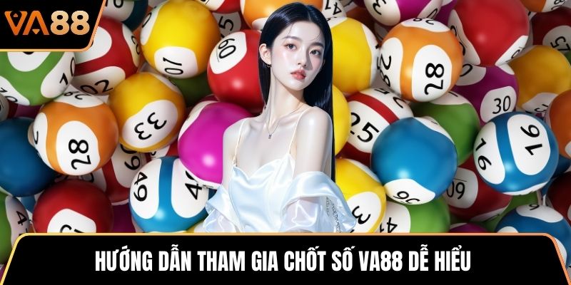 Hướng dẫn tham gia chốt số VA88 dễ hiểu
