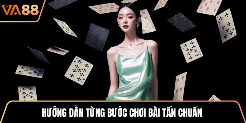 Hướng dẫn từng bước chơi bài Tấn chuẩn