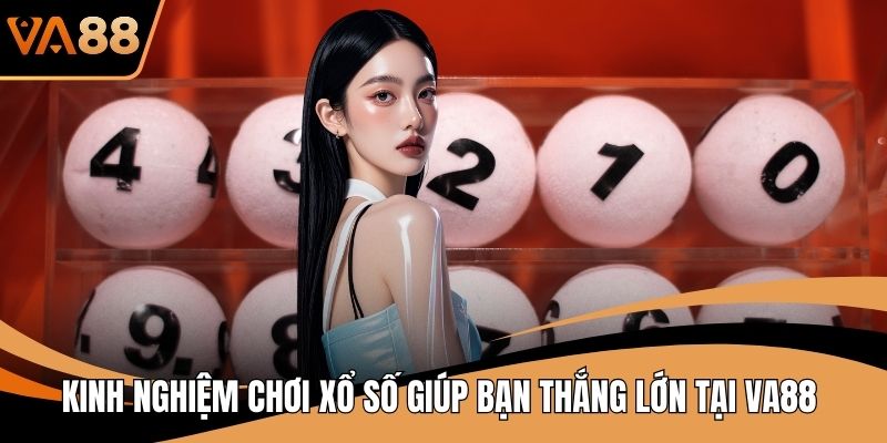 Kinh Nghiệm Chơi Xổ Số Giúp Bạn Thắng Lớn Tại VA88