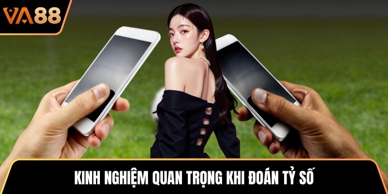 Kinh nghiệm quan trọng khi đoán tỷ số