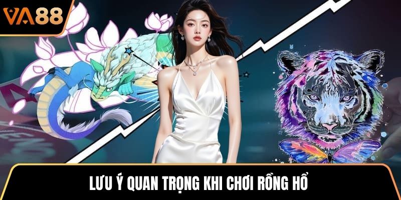 Lưu ý quan trọng khi chơi Rồng Hổ