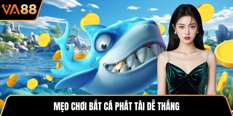 Mẹo chơi Bắt Cá Phát Tài dễ thắng