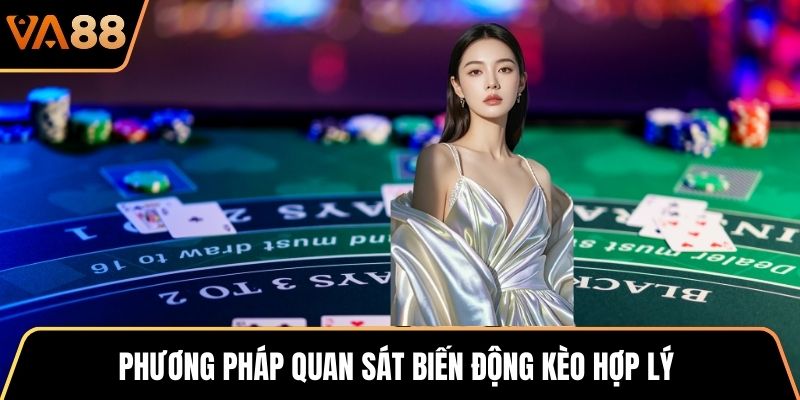 Phương pháp quan sát biến động kèo hợp lý