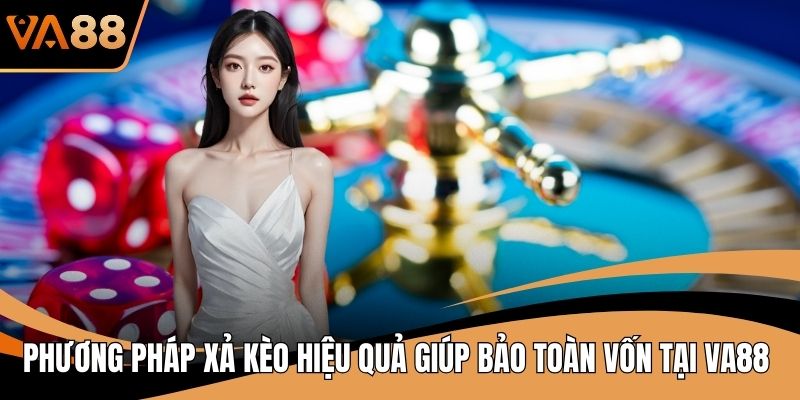 Phương Pháp Xả Kèo Hiệu Quả Giúp Bảo Toàn Vốn Tại VA88