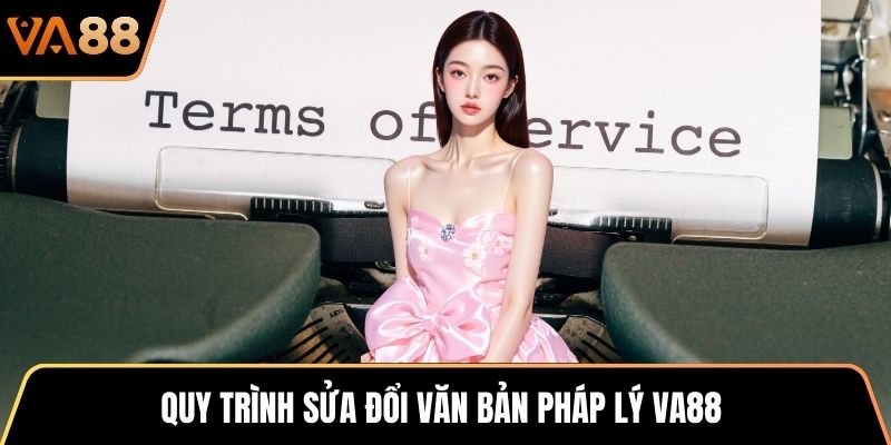 Quy trình sửa đổi văn bản pháp lý VA88