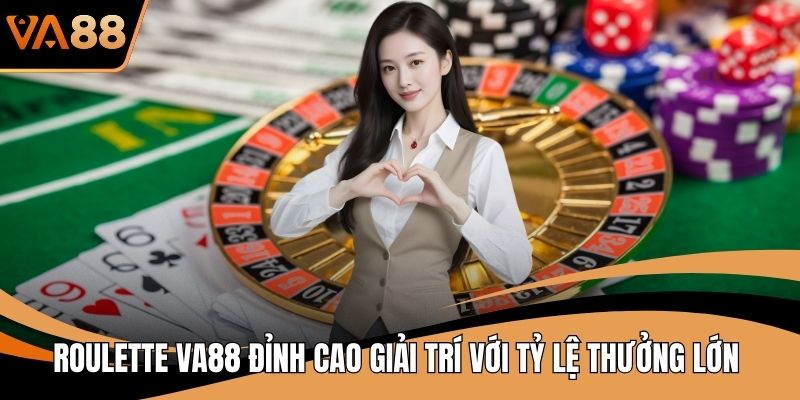 Roulette VA88 Đỉnh Cao Giải Trí Với Tỷ Lệ Thưởng Lớn