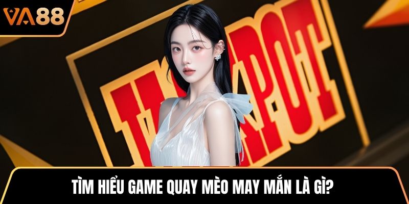 Tìm hiểu game quay Mèo May Mắn là gì?