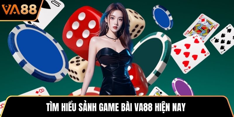 Tìm hiểu sảnh game bài VA88 hiện nay