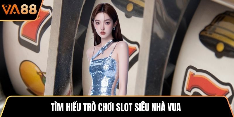 Tìm hiểu trò chơi slot Siêu Nhà Vua