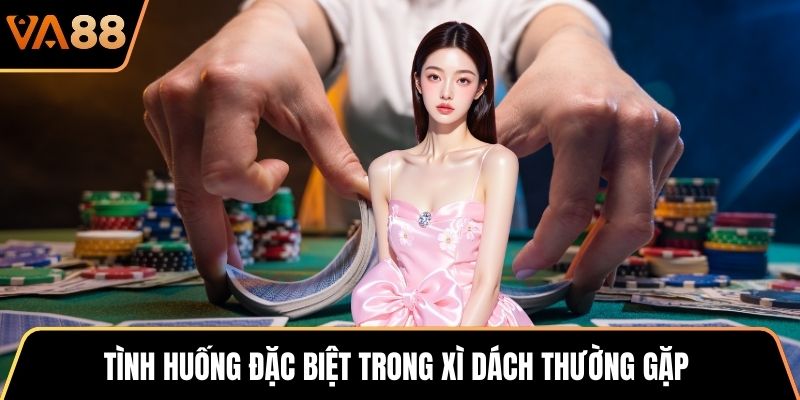 Tình huống đặc biệt trong Xì Dách thường gặp