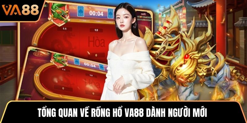 Tổng quan về Rồng Hổ VA88 dành người mới