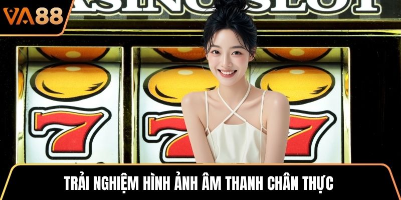 Trải nghiệm hình ảnh âm thanh chân thực