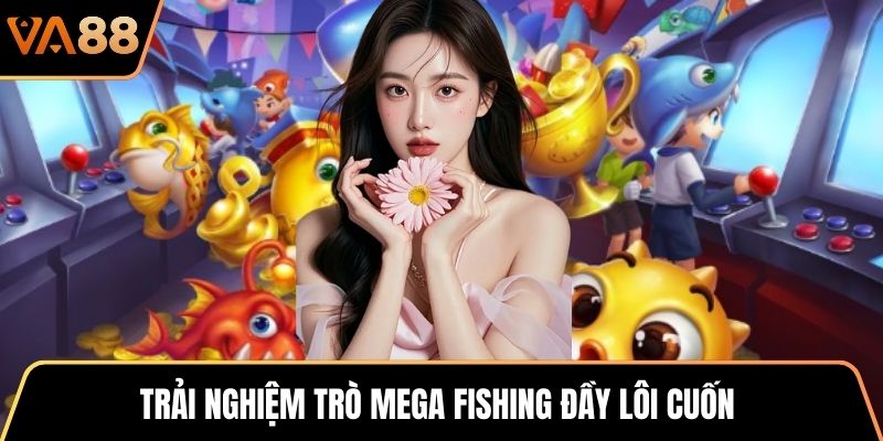 Trải nghiệm trò Mega Fishing đầy lôi cuốn