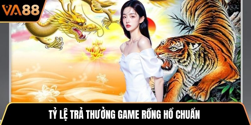 Tỷ lệ trả thưởng game Rồng Hổ chuẩn